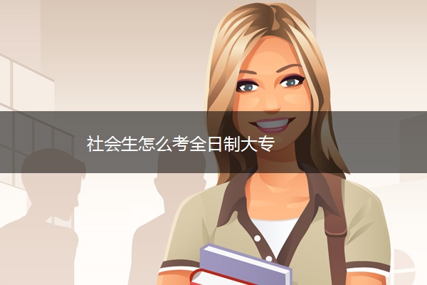 社会生怎么考全日制大专