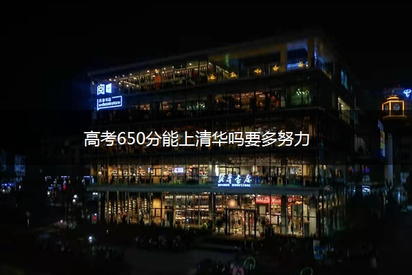 高考650分能上清华吗要多努力