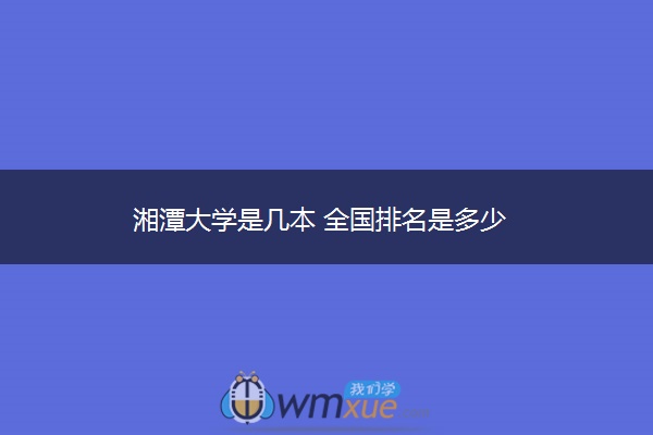 湘潭大学是几本 全国排名是多少