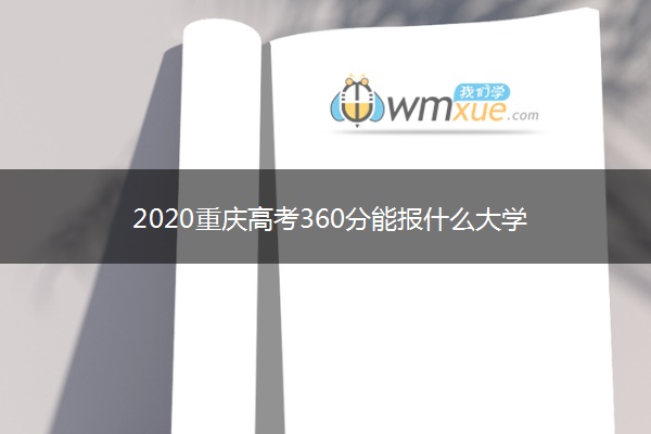 2020重庆高考360分能报什么大学