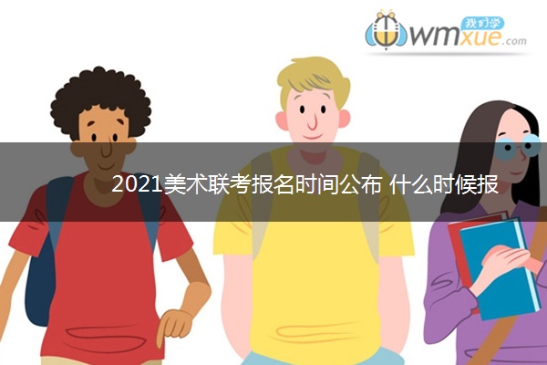 2021美术联考报名时间公布 什么时候报名