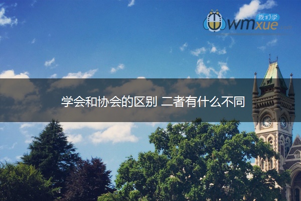 学会和协会的区别 二者有什么不同