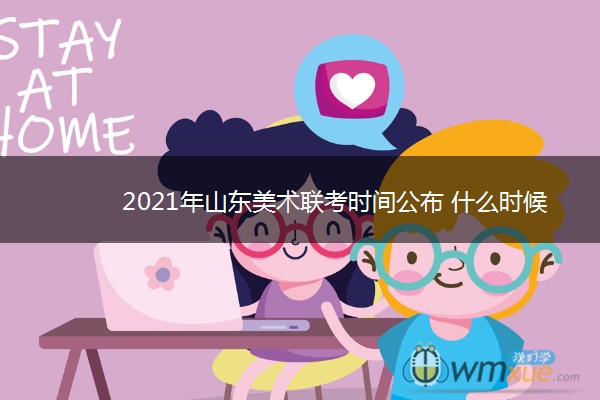 2021年山东美术联考时间公布 什么时候考试