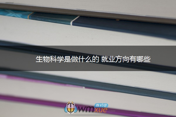 生物科学是做什么的 就业方向有哪些