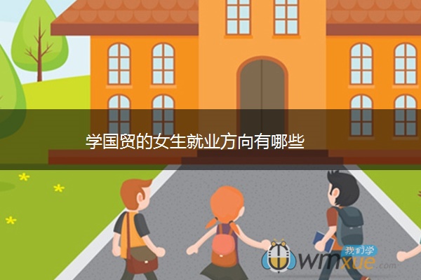 学国贸的女生就业方向有哪些