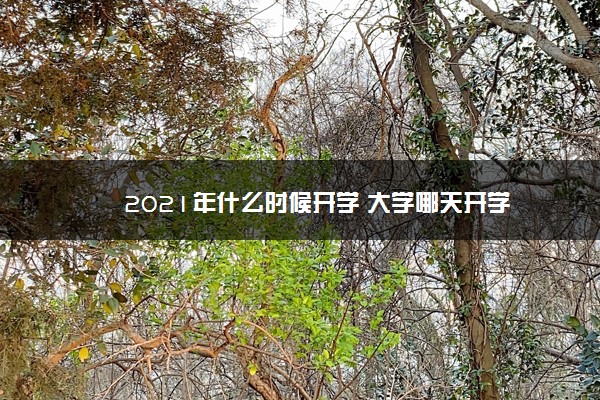 2021年什么时候开学 大学哪天开学