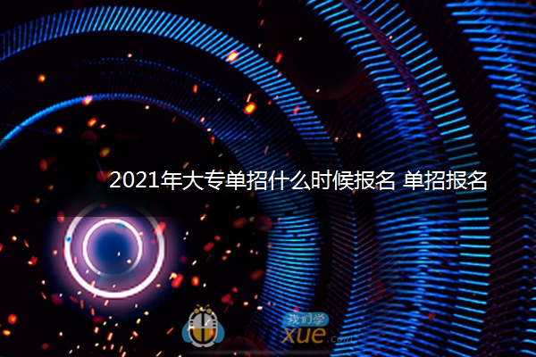 2021年大专单招什么时候报名 单招报名时间