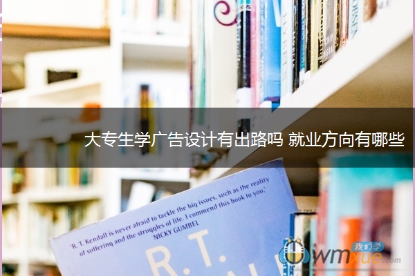 大专生学广告设计有出路吗 就业方向有哪些